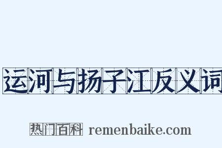 运河与扬子江反义词是什么意思的图片